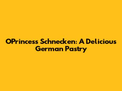 O'Princess Schnecken: A Delicious German Pastry