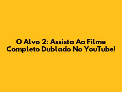 O Alvo 2: Assista Ao Filme Completo Dublado No YouTube!