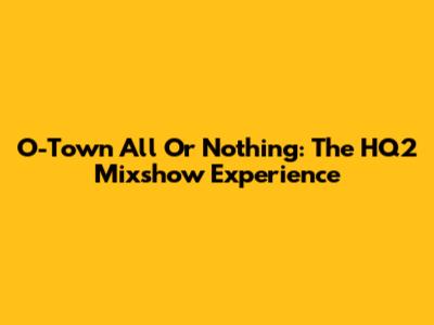 O-Town All Or Nothing: The HQ2 Mixshow Experience