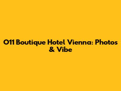 O11 Boutique Hotel Vienna: Photos & Vibe