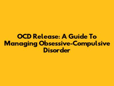 OCD Release: A Guide To Managing Obsessive-Compulsive Disorder