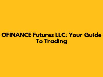 OFINANCE Futures LLC: Your Guide To Trading