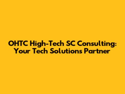 OHTC High-Tech SC Consulting: Your Tech Solutions Partner