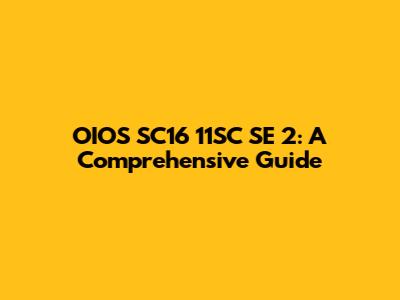OIOS SC16 11SC SE 2: A Comprehensive Guide