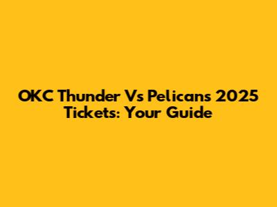 OKC Thunder Vs Pelicans 2025 Tickets: Your Guide