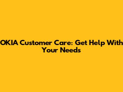 OKIA Customer Care: Get Help With Your Needs