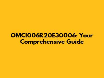 OMCI006R20E30006: Your Comprehensive Guide