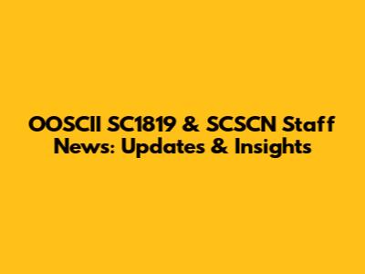 OOSCII SC1819 & SCSCN Staff News: Updates & Insights
