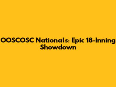 OOSCOSC Nationals: Epic 18-Inning Showdown