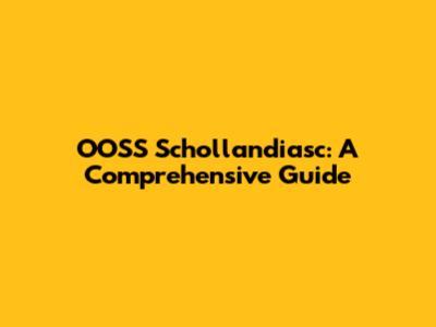 OOSS Schollandiasc: A Comprehensive Guide