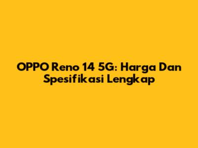 OPPO Reno 14 5G: Harga Dan Spesifikasi Lengkap