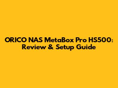 ORICO NAS MetaBox Pro HS500: Review & Setup Guide