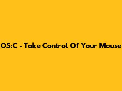 OS:C - Take Control Of Your Mouse
