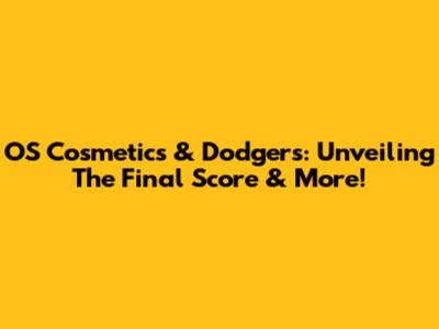 OS Cosmetics & Dodgers: Unveiling The Final Score & More!