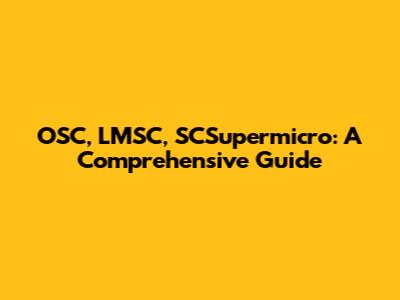 OSC, LMSC, SCSupermicro: A Comprehensive Guide