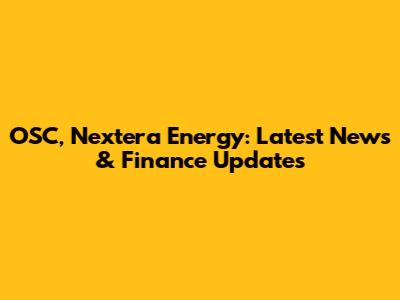 OSC, Nextera Energy: Latest News & Finance Updates