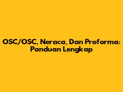 OSC/OSC, Neraca, Dan Proforma: Panduan Lengkap