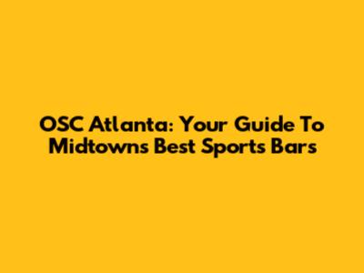 OSC Atlanta: Your Guide To Midtown's Best Sports Bars