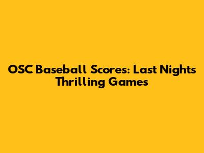 OSC Baseball Scores: Last Night's Thrilling Games
