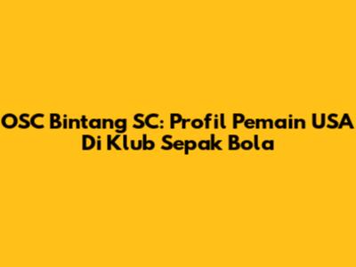 OSC Bintang SC: Profil Pemain USA Di Klub Sepak Bola
