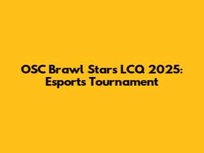 OSC Brawl Stars LCQ 2025: Esports Tournament