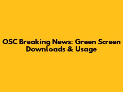 OSC Breaking News: Green Screen Downloads & Usage