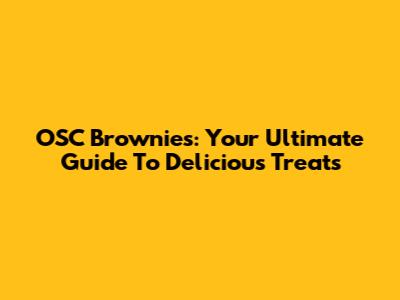OSC Brownies: Your Ultimate Guide To Delicious Treats