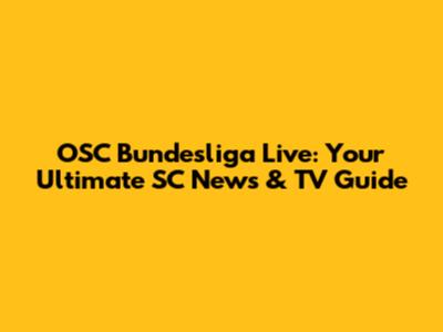 OSC Bundesliga Live: Your Ultimate SC News & TV Guide