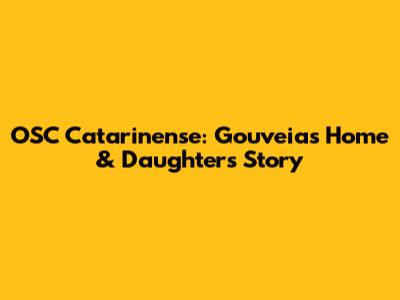OSC Catarinense: Gouveia's Home & Daughter's Story