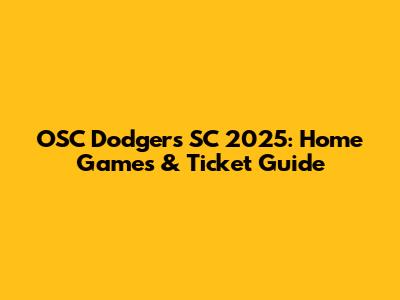 OSC Dodgers SC 2025: Home Games & Ticket Guide