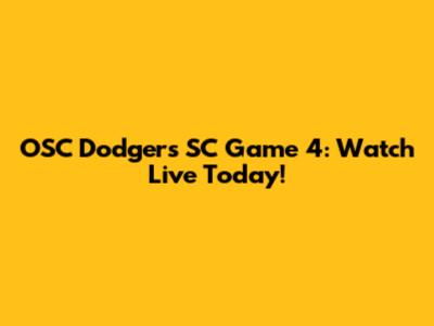 OSC Dodgers SC Game 4: Watch Live Today!
