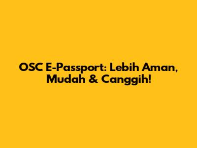 OSC E-Passport: Lebih Aman, Mudah & Canggih!
