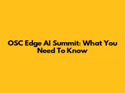 OSC Edge AI Summit: What You Need To Know