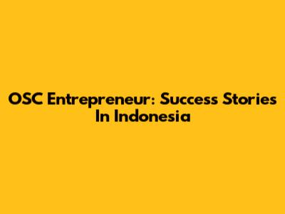 OSC Entrepreneur: Success Stories In Indonesia
