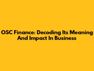 OSC Finance: Decoding Its Meaning And Impact In Business