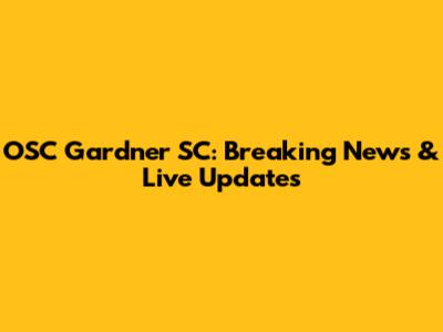 OSC Gardner SC: Breaking News & Live Updates