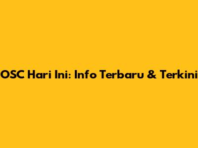 OSC Hari Ini: Info Terbaru & Terkini