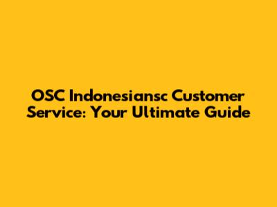 OSC Indonesiansc Customer Service: Your Ultimate Guide