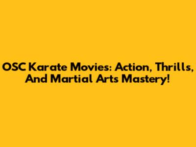 OSC Karate Movies: Action, Thrills, And Martial Arts Mastery!
