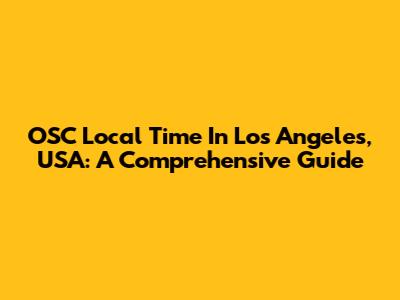 OSC Local Time In Los Angeles, USA: A Comprehensive Guide