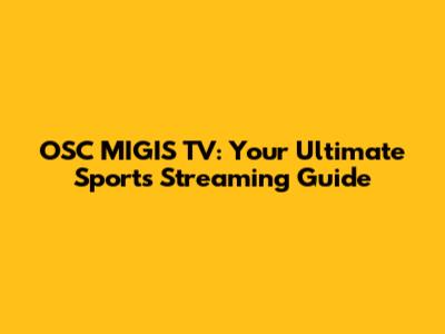 OSC MIGIS TV: Your Ultimate Sports Streaming Guide
