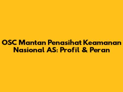 OSC Mantan Penasihat Keamanan Nasional AS: Profil & Peran