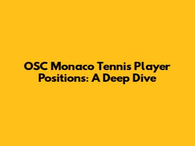 OSC Monaco Tennis Player Positions: A Deep Dive