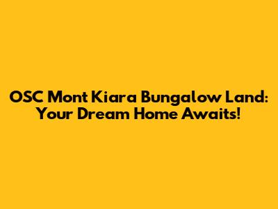 OSC Mont Kiara Bungalow Land: Your Dream Home Awaits!