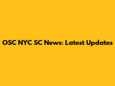 OSC NYC SC News: Latest Updates