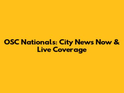 OSC Nationals: City News Now & Live Coverage