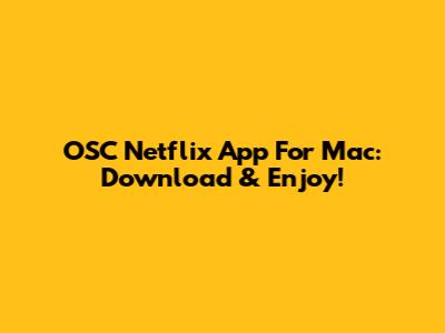OSC Netflix App For Mac: Download & Enjoy!