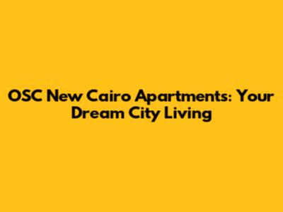 OSC New Cairo Apartments: Your Dream City Living