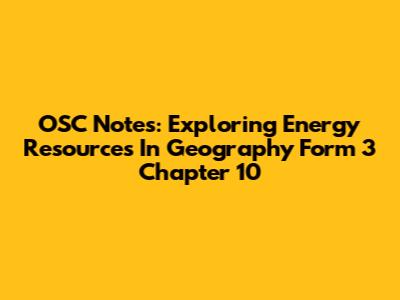 OSC Notes: Exploring Energy Resources In Geography Form 3 Chapter 10