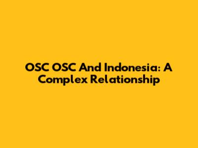 OSC OSC And Indonesia: A Complex Relationship